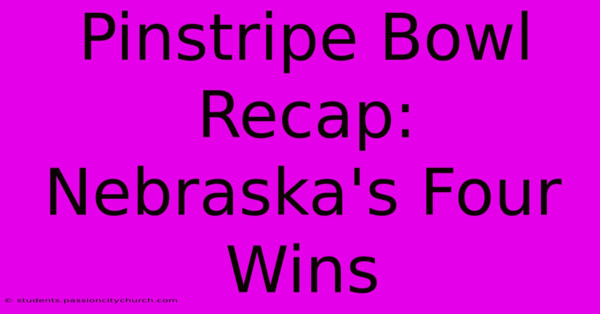 Pinstripe Bowl Recap: Nebraska's Four Wins