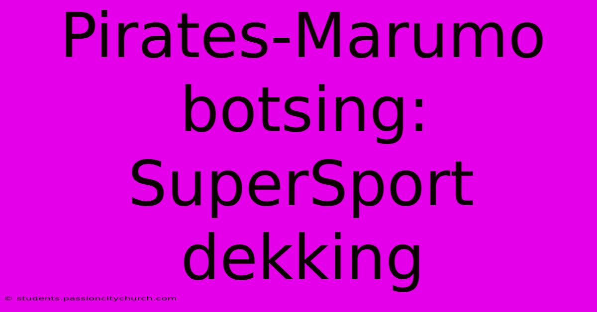 Pirates-Marumo Botsing: SuperSport Dekking