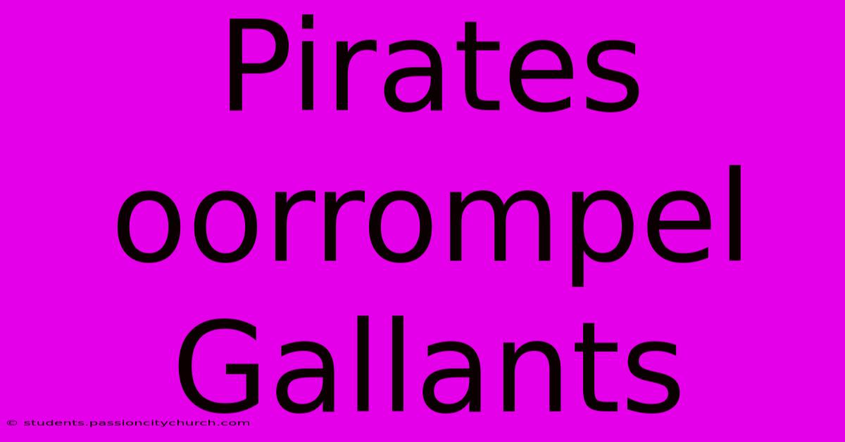 Pirates Oorrompel Gallants