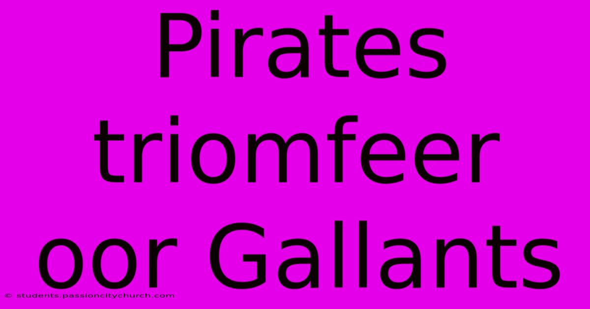 Pirates Triomfeer Oor Gallants