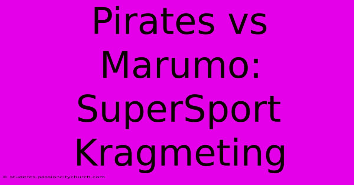 Pirates Vs Marumo: SuperSport Kragmeting