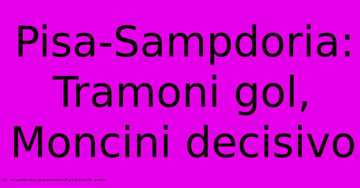 Pisa-Sampdoria: Tramoni Gol, Moncini Decisivo