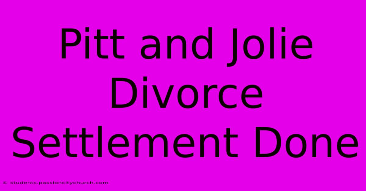 Pitt And Jolie Divorce Settlement Done