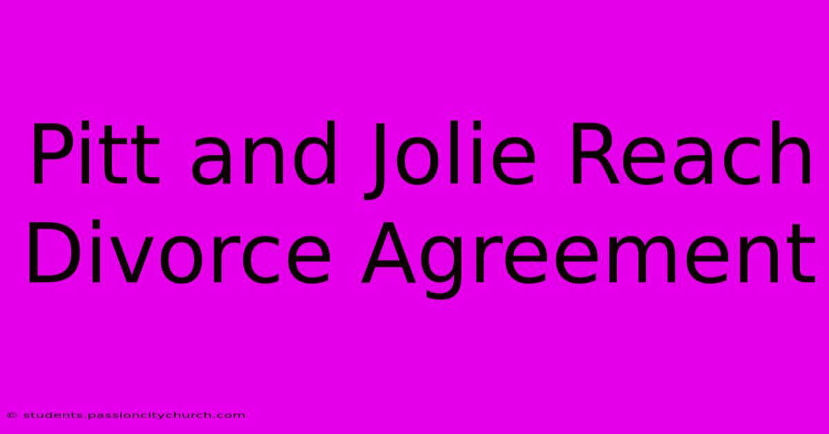 Pitt And Jolie Reach Divorce Agreement