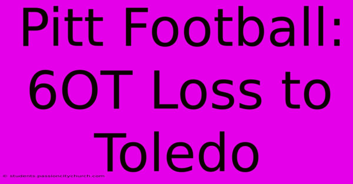 Pitt Football: 6OT Loss To Toledo