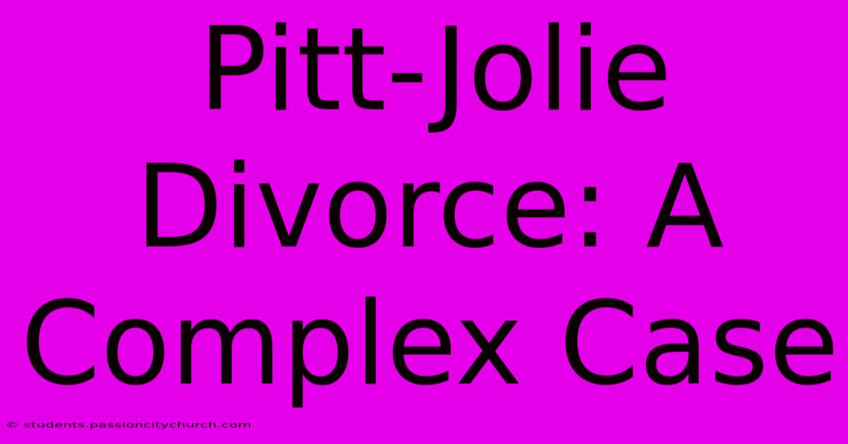 Pitt-Jolie Divorce: A Complex Case