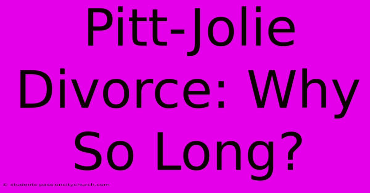 Pitt-Jolie Divorce: Why So Long?