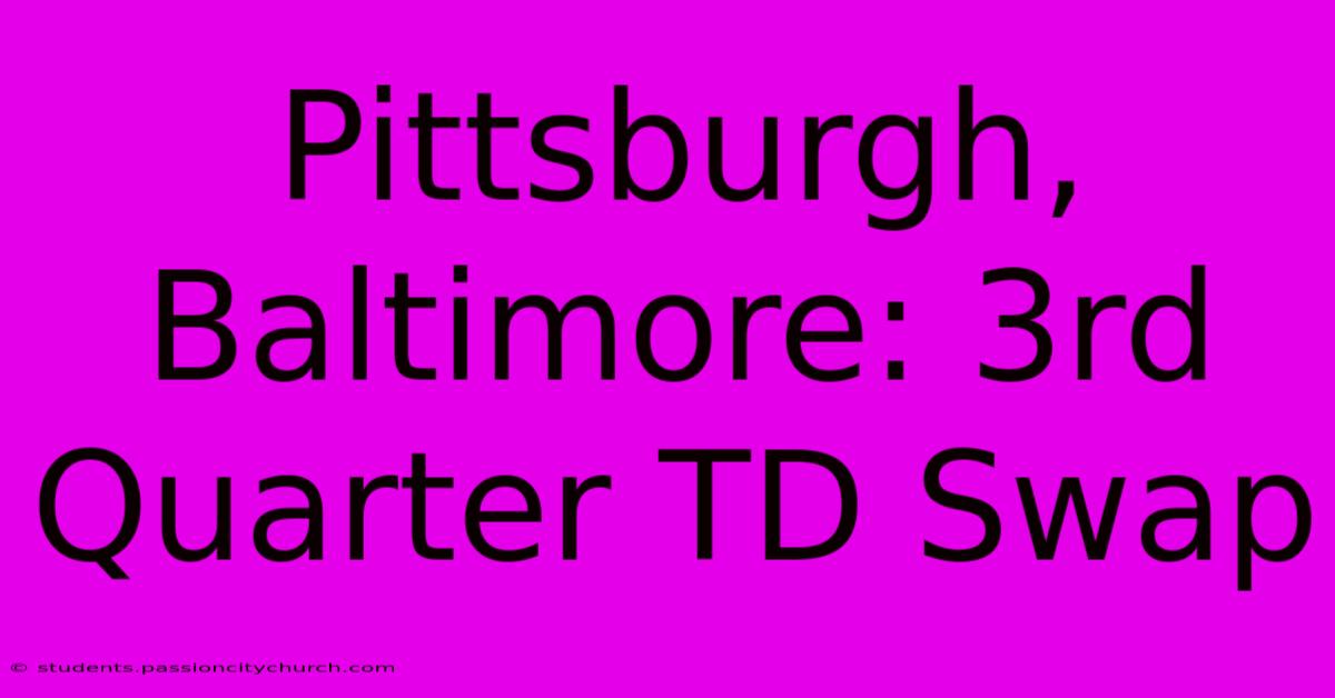 Pittsburgh, Baltimore: 3rd Quarter TD Swap