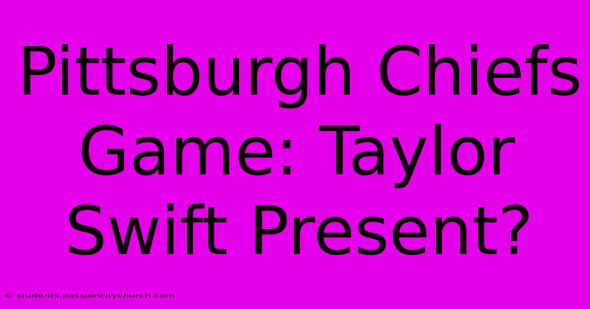 Pittsburgh Chiefs Game: Taylor Swift Present?