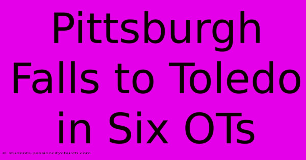 Pittsburgh Falls To Toledo In Six OTs