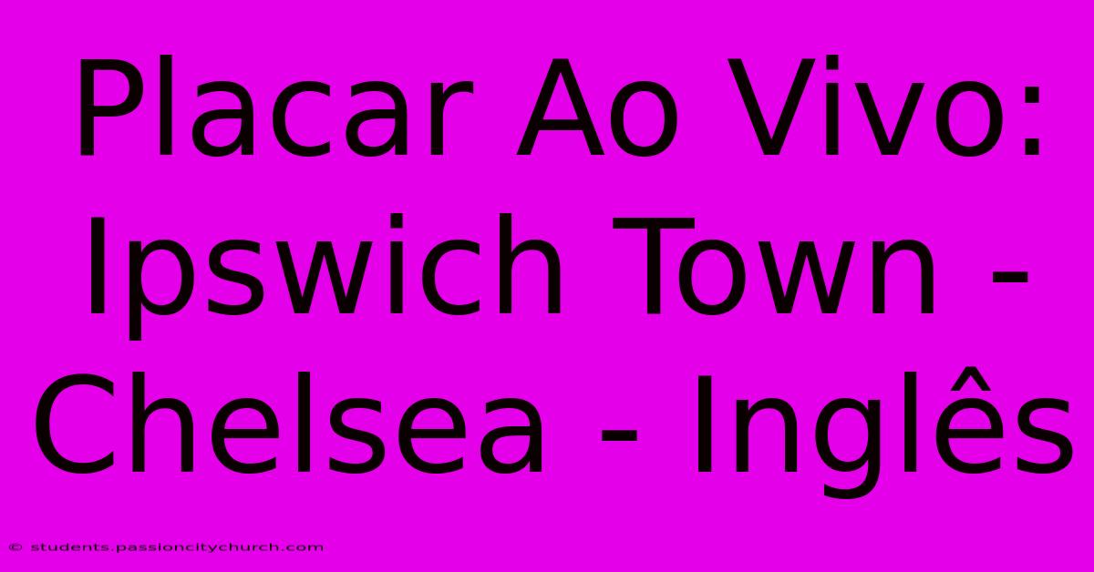 Placar Ao Vivo: Ipswich Town - Chelsea - Inglês