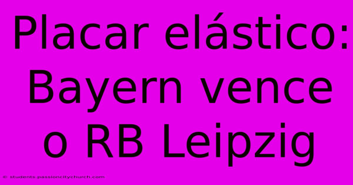 Placar Elástico: Bayern Vence O RB Leipzig