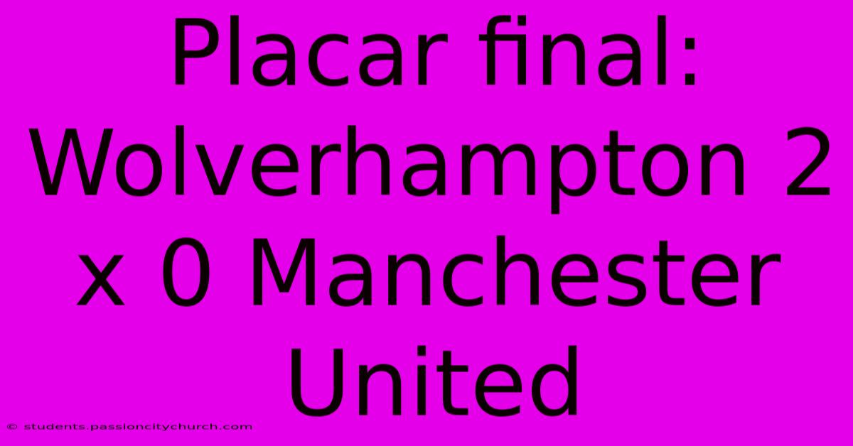 Placar Final: Wolverhampton 2 X 0 Manchester United