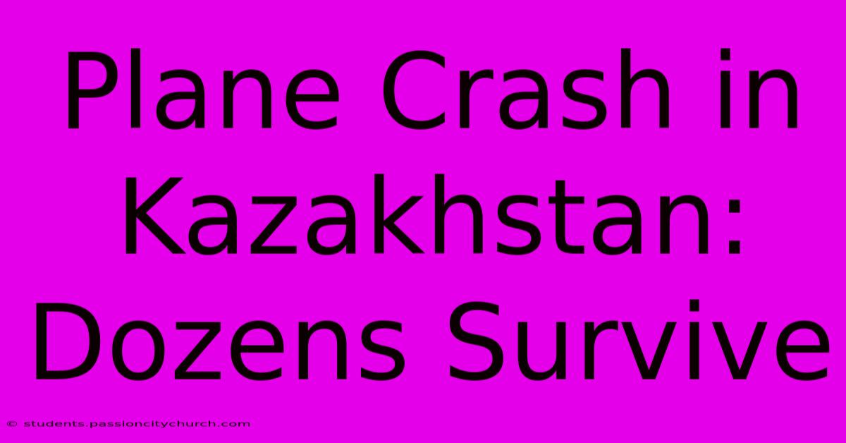 Plane Crash In Kazakhstan: Dozens Survive