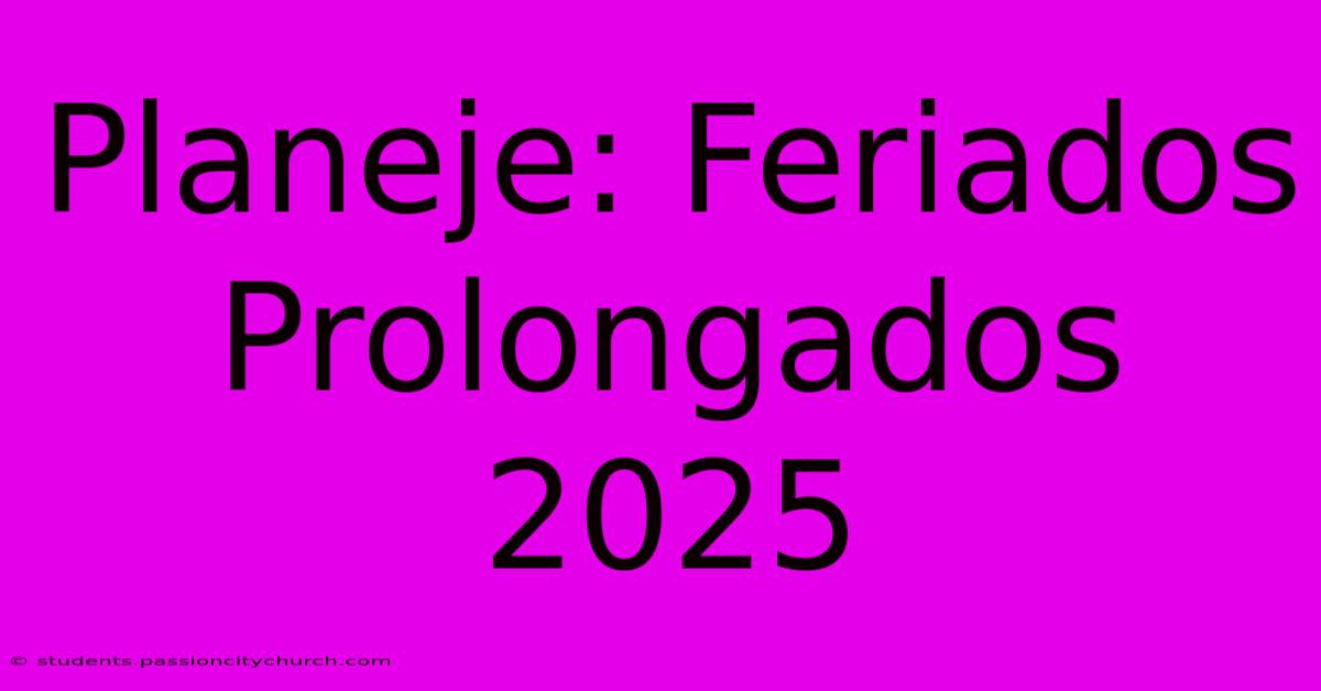 Planeje: Feriados Prolongados 2025