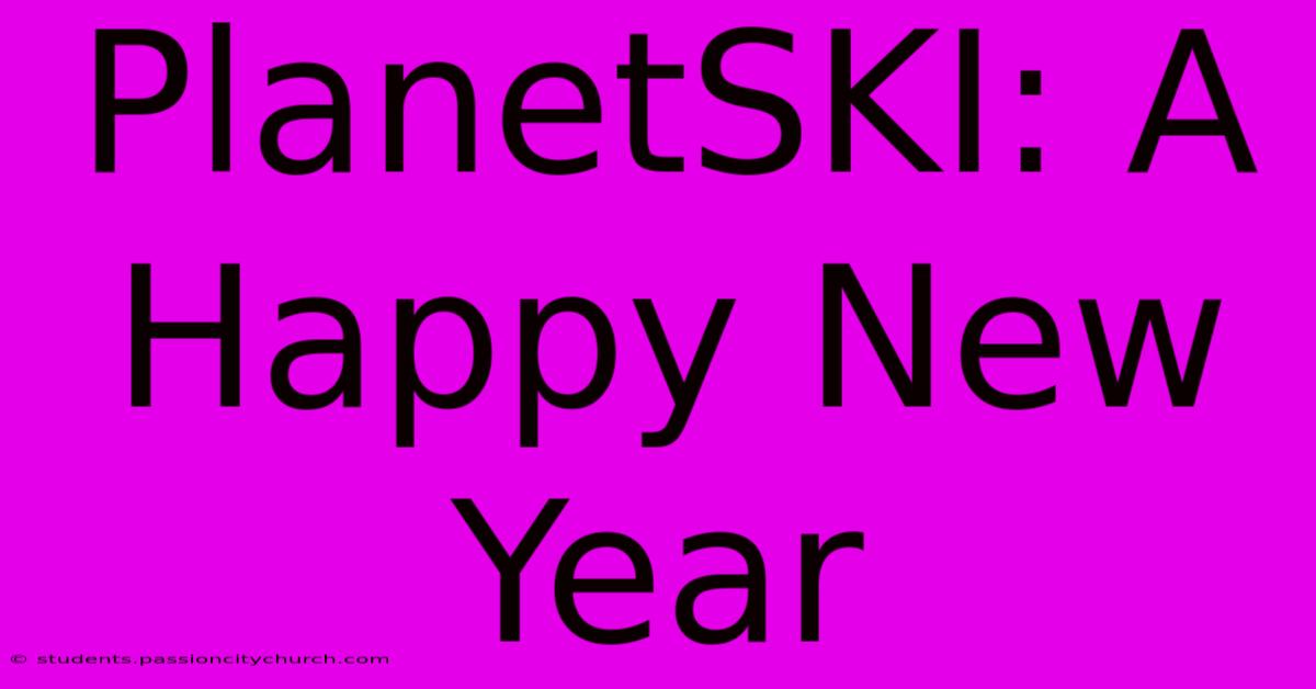 PlanetSKI: A Happy New Year