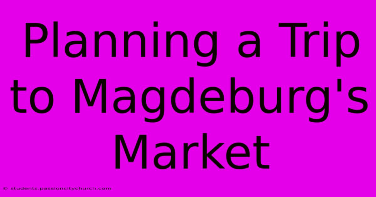 Planning A Trip To Magdeburg's Market