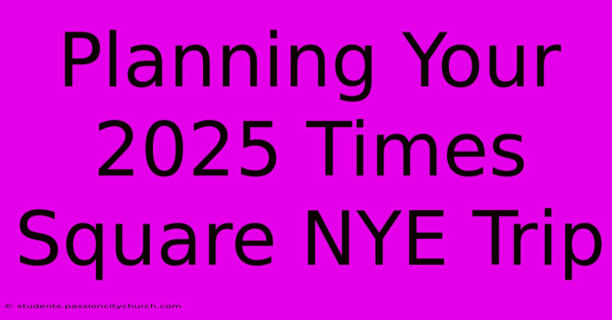 Planning Your 2025 Times Square NYE Trip