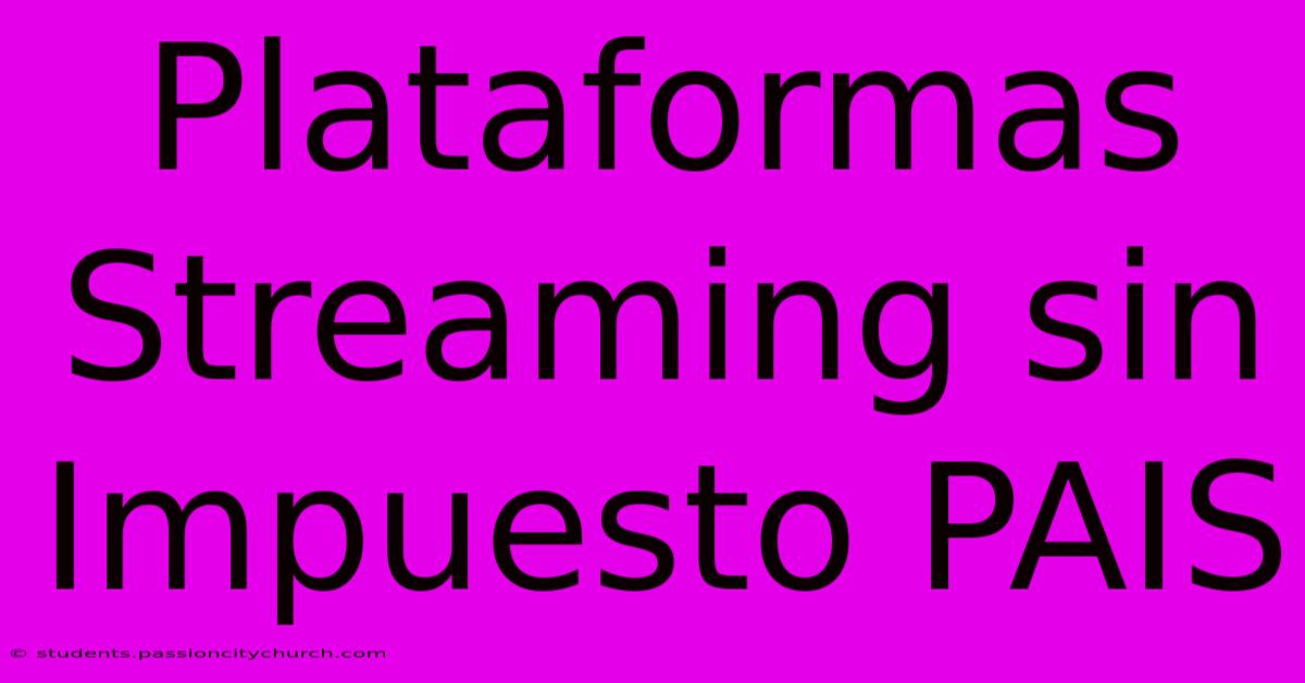 Plataformas Streaming Sin Impuesto PAIS