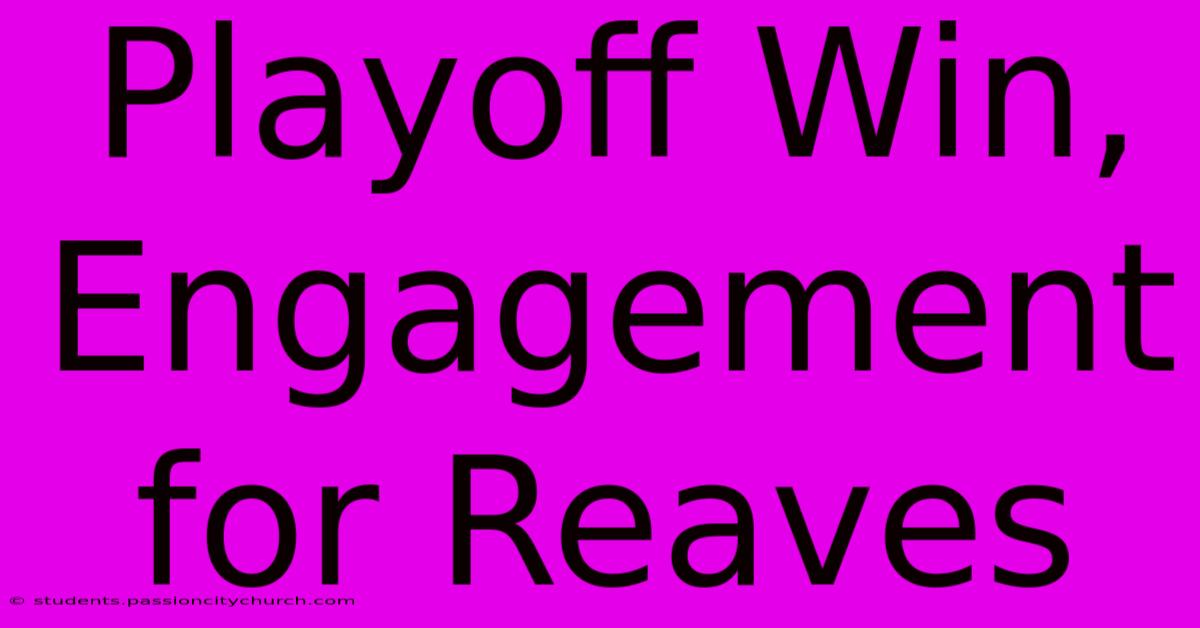 Playoff Win, Engagement For Reaves