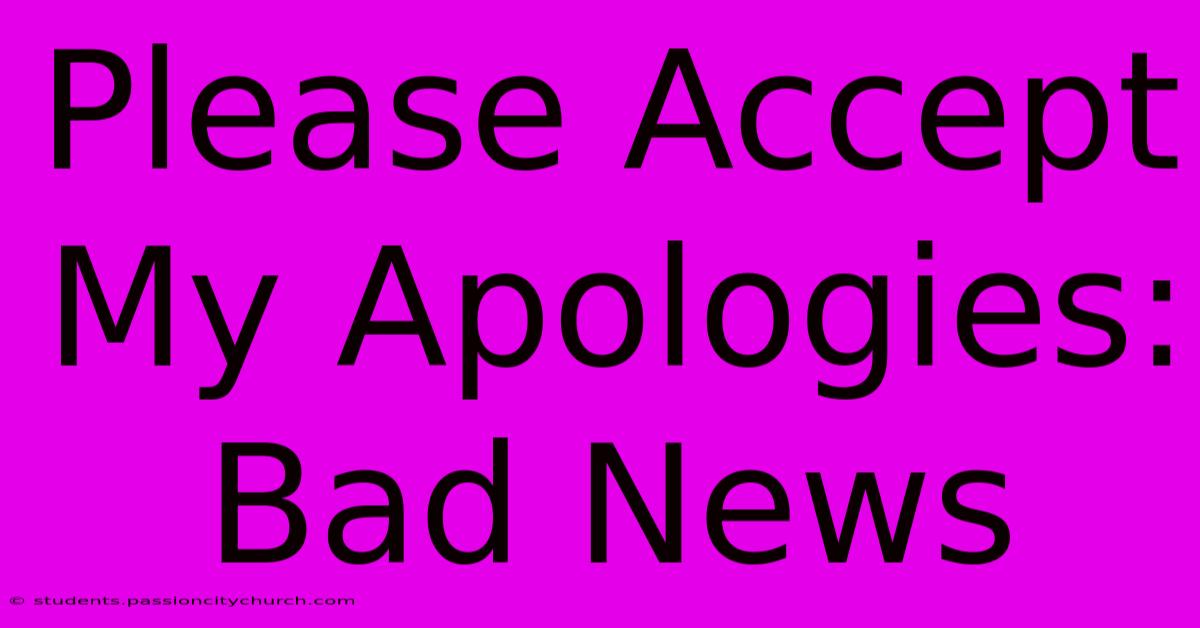 Please Accept My Apologies: Bad News