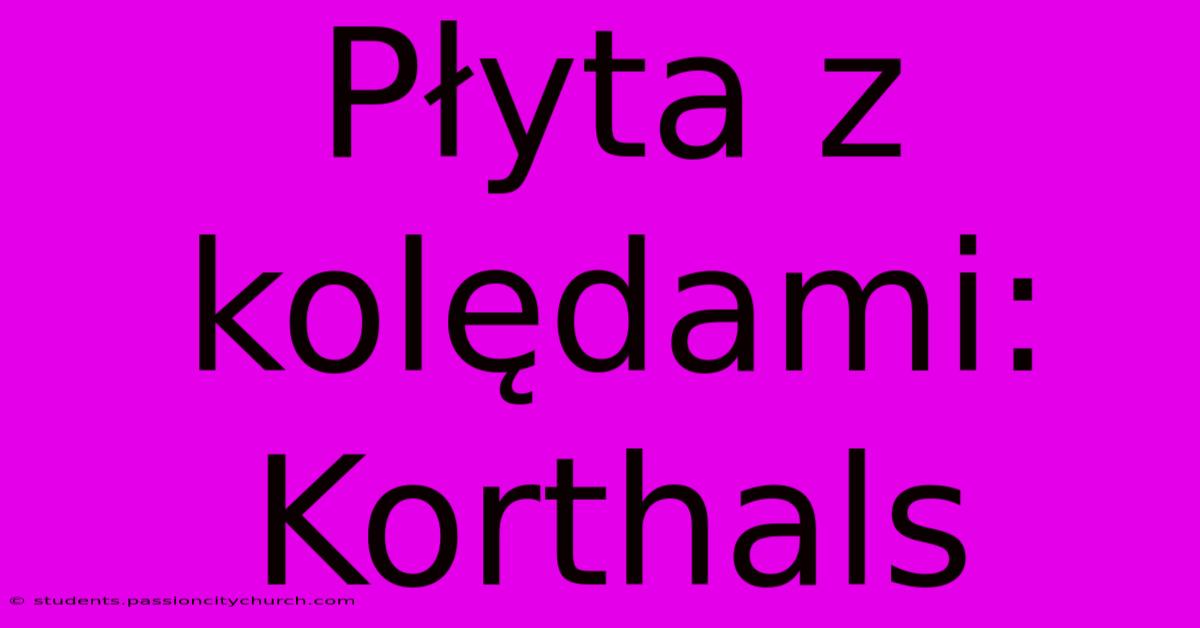 Płyta Z Kolędami: Korthals