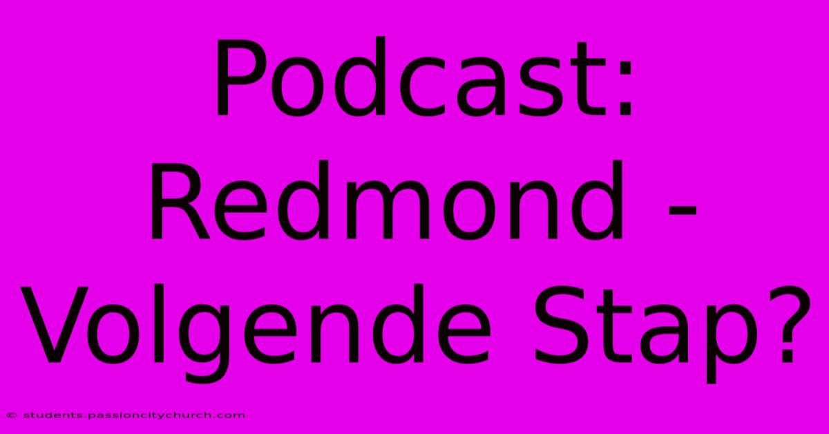 Podcast: Redmond - Volgende Stap?