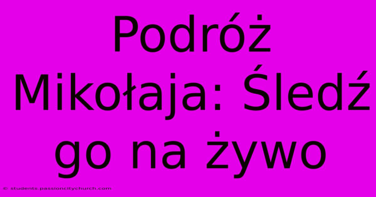 Podróż Mikołaja: Śledź Go Na Żywo