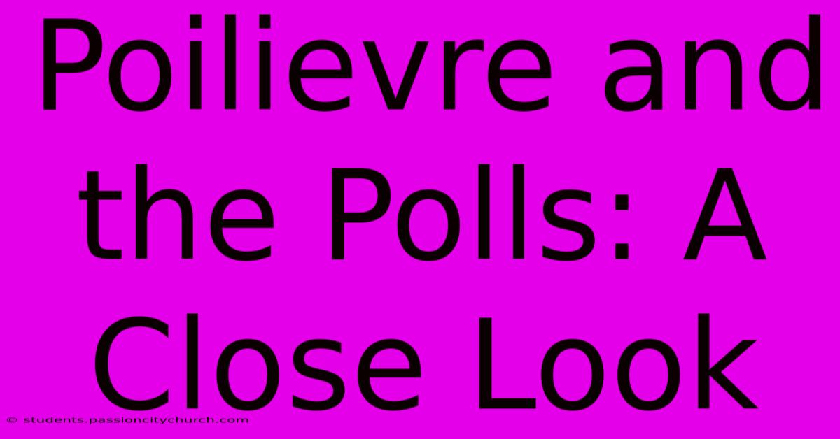 Poilievre And The Polls: A Close Look