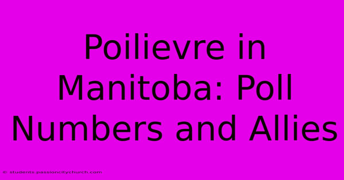 Poilievre In Manitoba: Poll Numbers And Allies