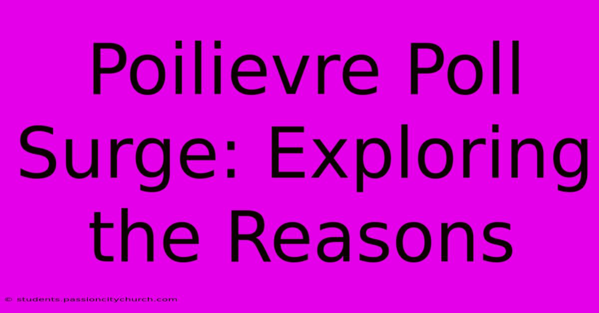 Poilievre Poll Surge: Exploring The Reasons