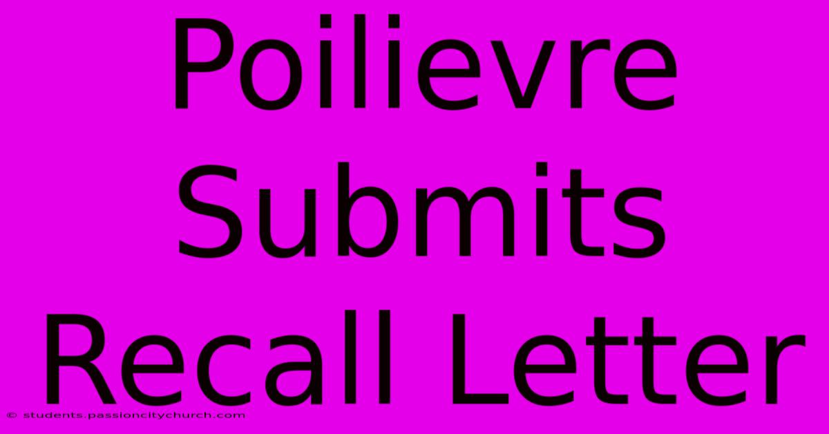 Poilievre Submits Recall Letter