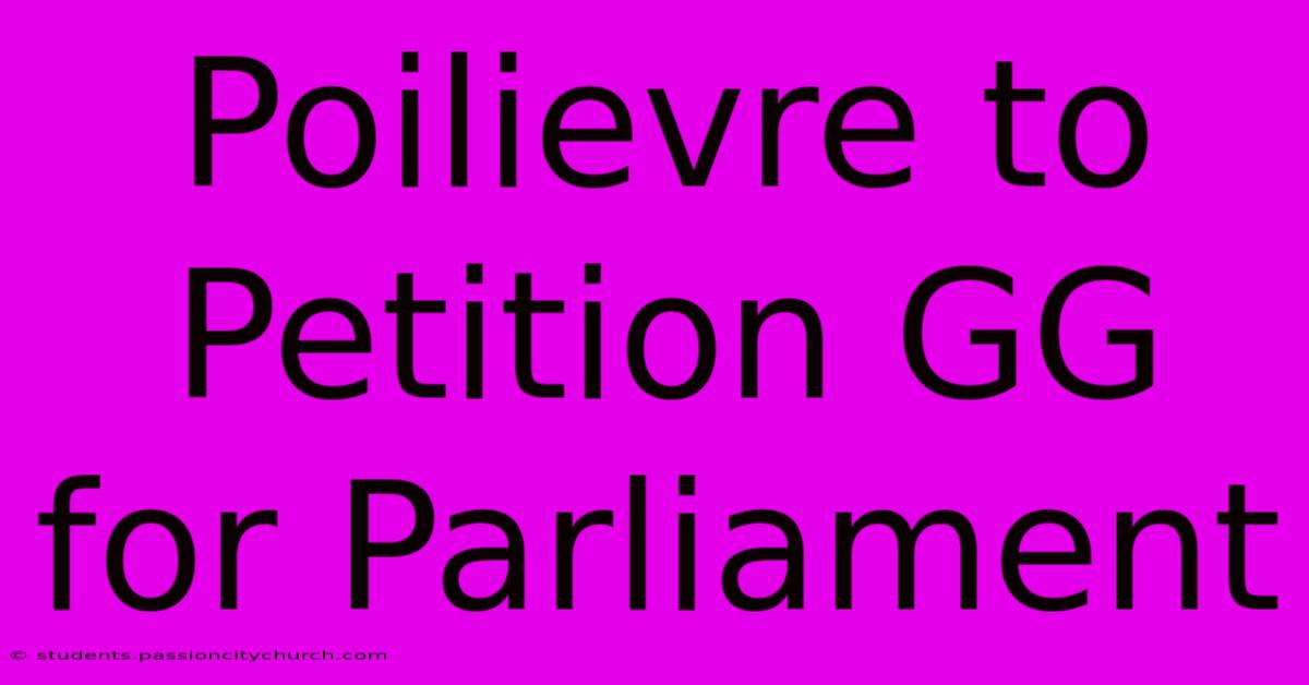 Poilievre To Petition GG For Parliament