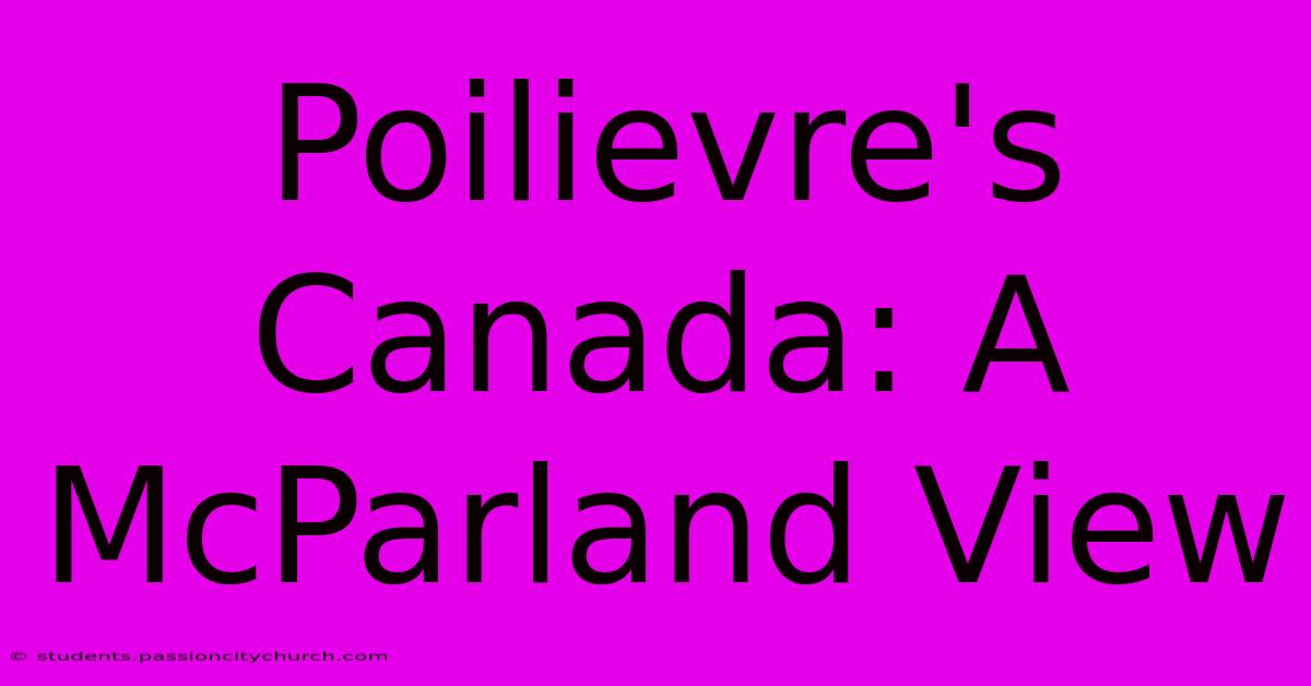 Poilievre's Canada: A McParland View