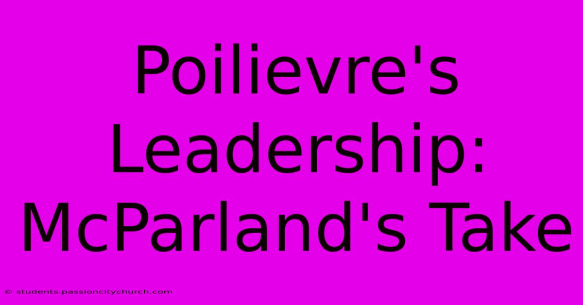 Poilievre's Leadership: McParland's Take