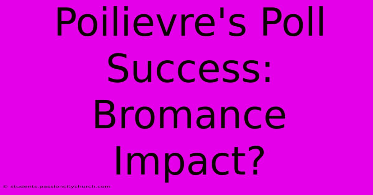 Poilievre's Poll Success: Bromance Impact?