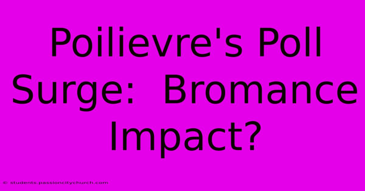 Poilievre's Poll Surge:  Bromance Impact?