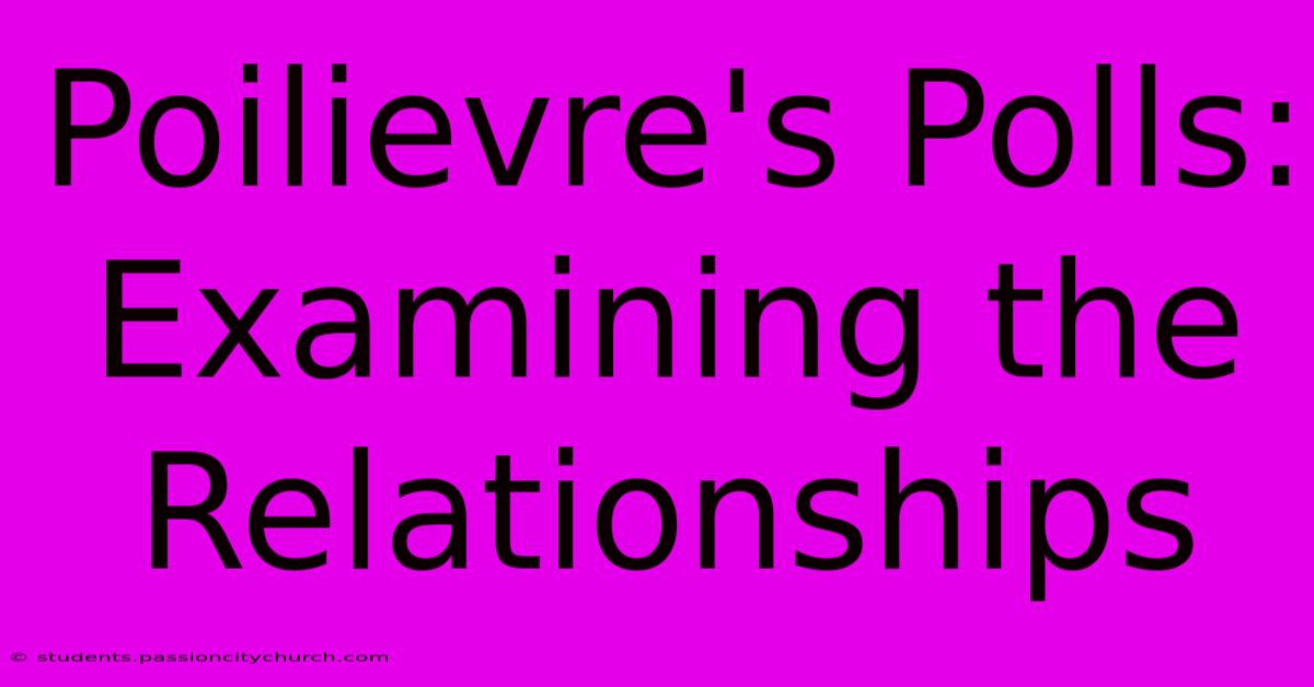 Poilievre's Polls: Examining The Relationships