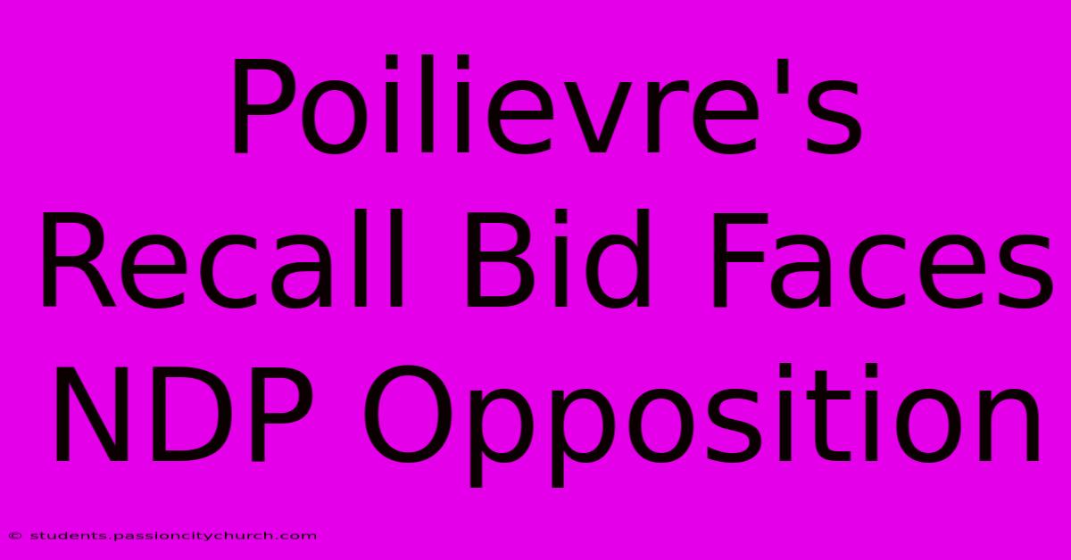 Poilievre's Recall Bid Faces NDP Opposition