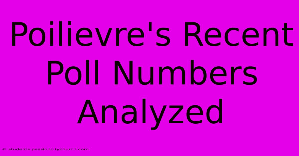 Poilievre's Recent Poll Numbers Analyzed