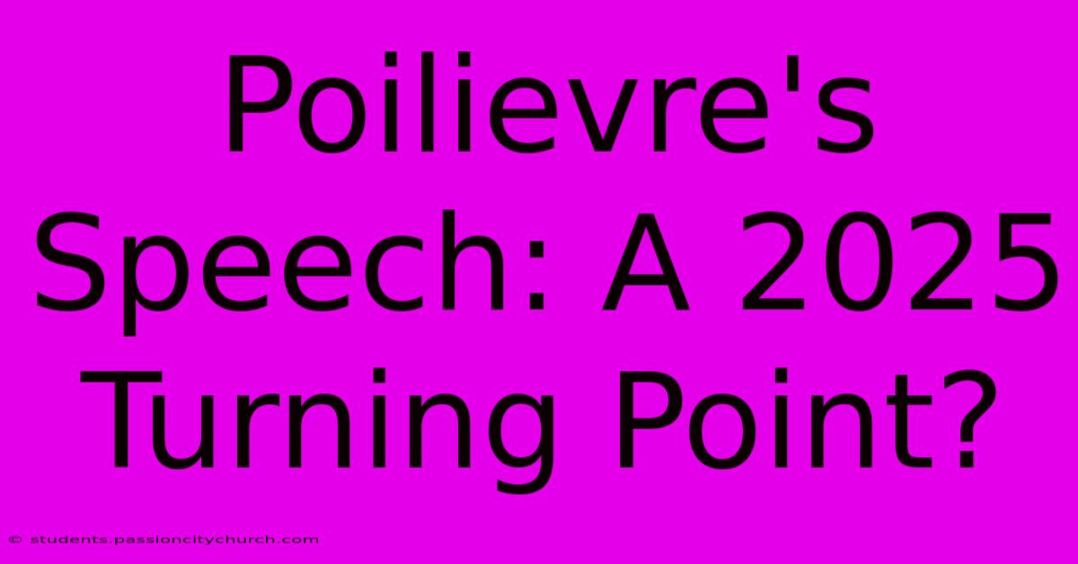 Poilievre's Speech: A 2025 Turning Point?