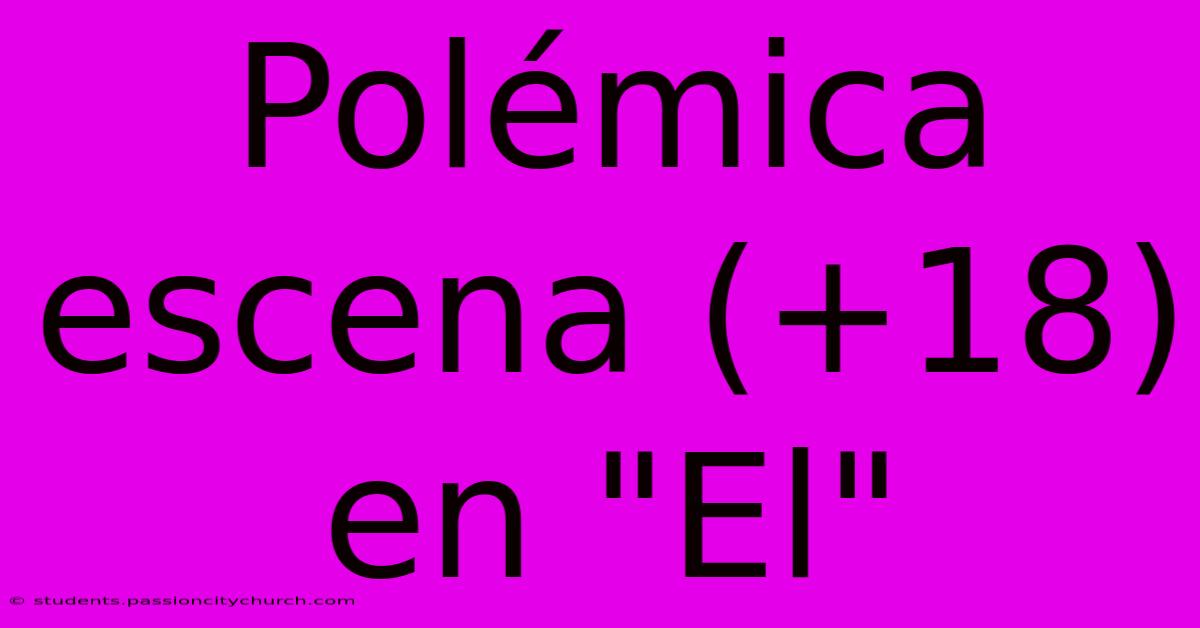 Polémica Escena (+18) En 