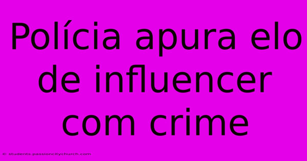 Polícia Apura Elo De Influencer Com Crime