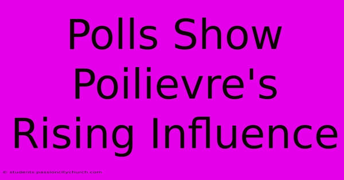 Polls Show Poilievre's Rising Influence