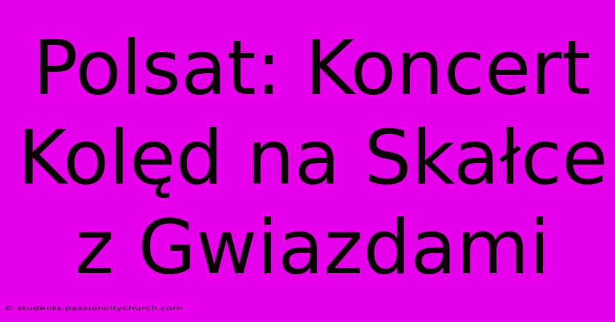 Polsat: Koncert Kolęd Na Skałce Z Gwiazdami