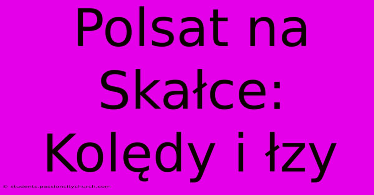 Polsat Na Skałce: Kolędy I Łzy