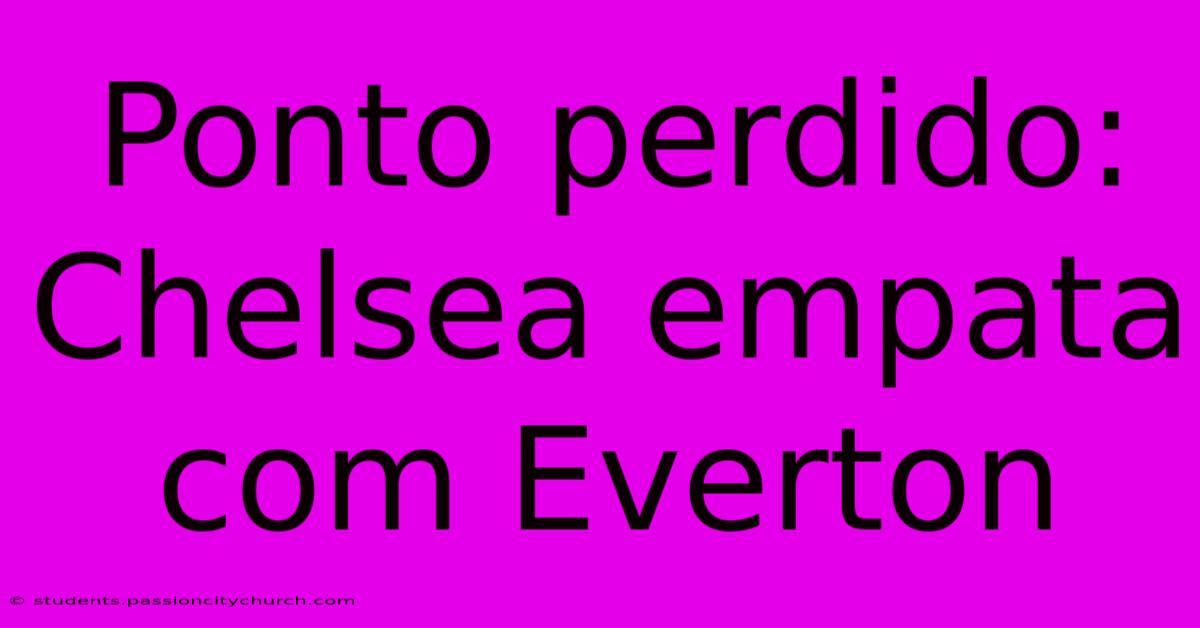 Ponto Perdido: Chelsea Empata Com Everton