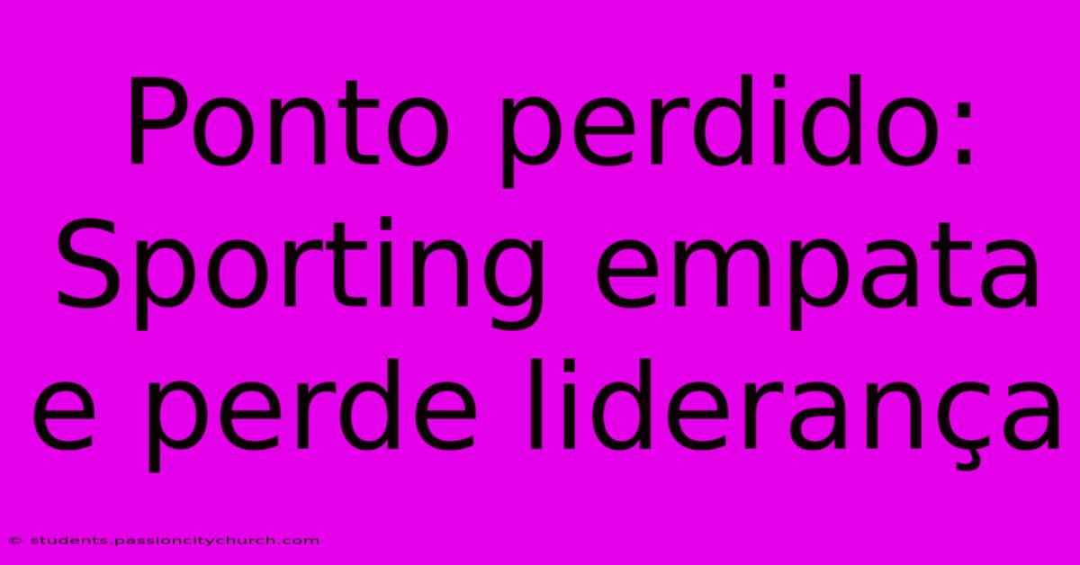 Ponto Perdido: Sporting Empata E Perde Liderança