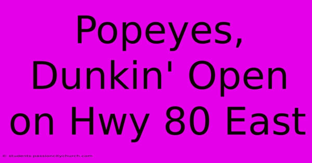 Popeyes, Dunkin' Open On Hwy 80 East