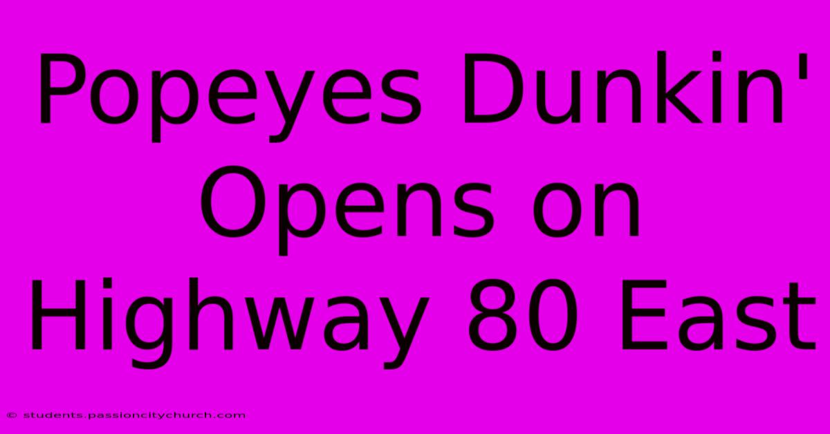 Popeyes Dunkin' Opens On Highway 80 East